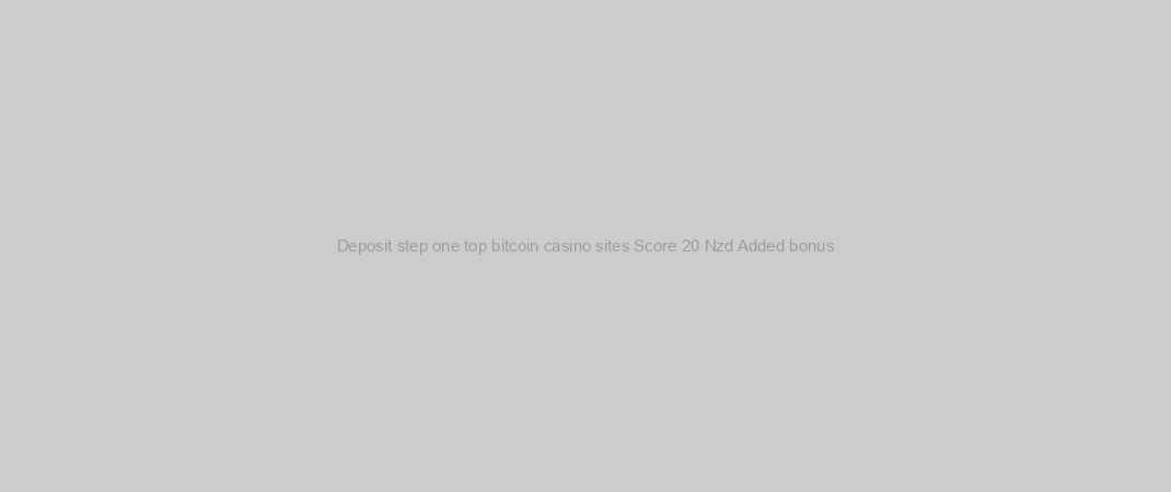 Deposit step one top bitcoin casino sites Score 20 Nzd Added bonus